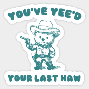 You Have Yeed Your Last Haw Shirt, Funny Cowboy Bear Meme Sticker